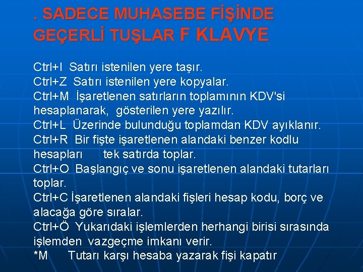 . SADECE MUHASEBE FİŞİNDE GEÇERLİ TUŞLAR F KLAVYE Ctrl+I Satırı istenilen yere taşır. Ctrl+Z