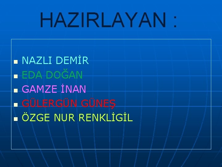 HAZIRLAYAN : n n n NAZLI DEMİR EDA DOĞAN GAMZE İNAN GÜLERGÜN GÜNEŞ ÖZGE HAZIRLAYAN : n n n NAZLI DEMİR EDA DOĞAN GAMZE İNAN GÜLERGÜN GÜNEŞ ÖZGE