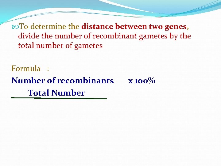  To determine the distance between two genes, divide the number of recombinant gametes