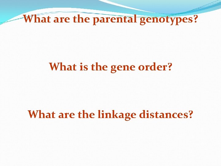 What are the parental genotypes? What is the gene order? What are the linkage