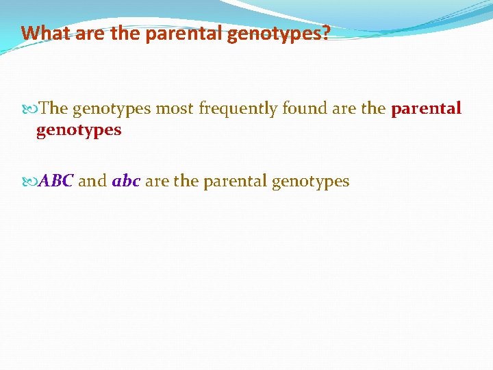 What are the parental genotypes? The genotypes most frequently found are the parental genotypes