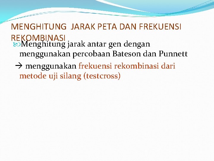 MENGHITUNG JARAK PETA DAN FREKUENSI REKOMBINASI Menghitung jarak antar gen dengan menggunakan percobaan Bateson