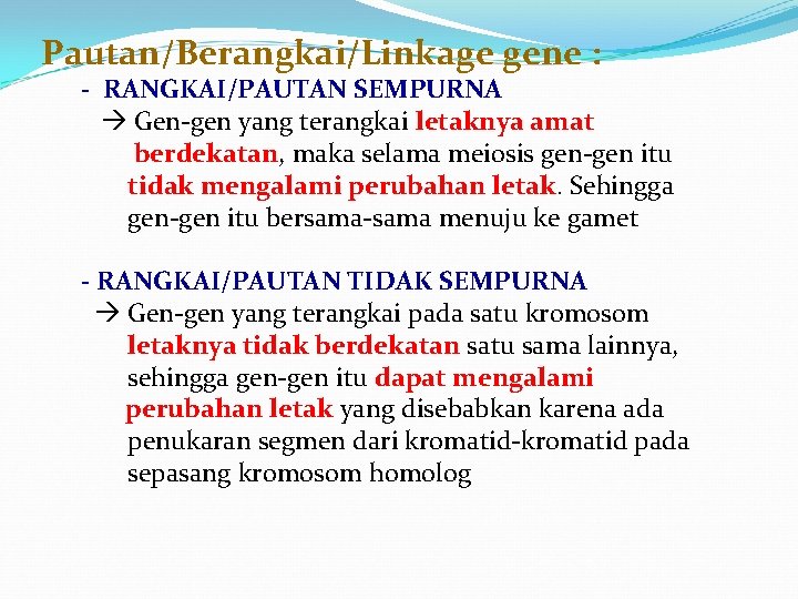 Pautan/Berangkai/Linkage gene : - RANGKAI/PAUTAN SEMPURNA Gen-gen yang terangkai letaknya amat berdekatan, maka selama