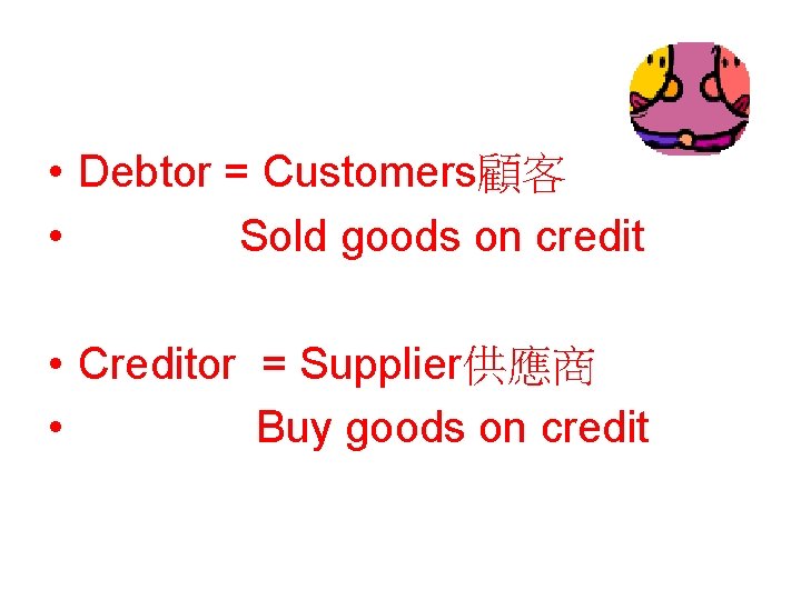  • Debtor = Customers顧客 • Sold goods on credit • Creditor = Supplier供應商
