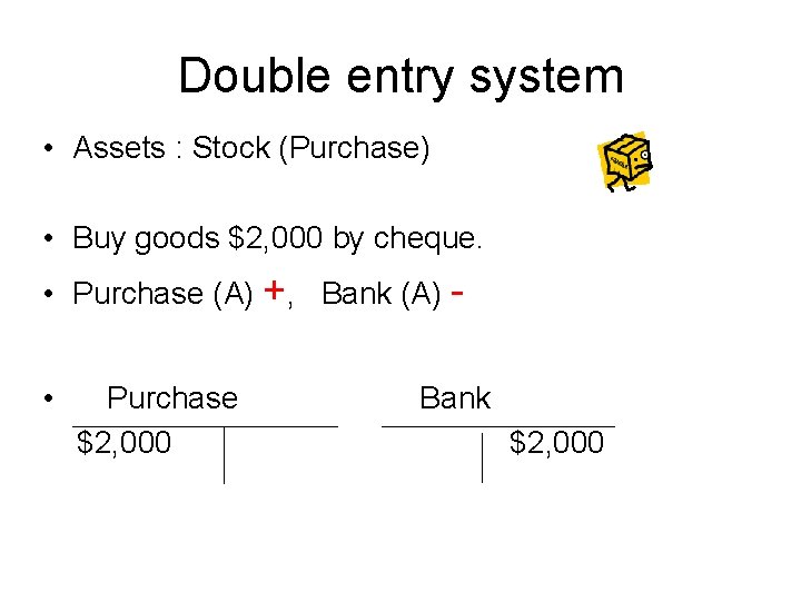 Double entry system • Assets : Stock (Purchase) • Buy goods $2, 000 by