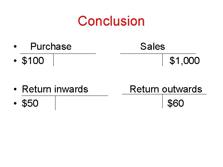 Conclusion • Purchase • $100 • Return inwards • $50 Sales $1, 000 Return