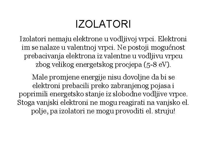 IZOLATORI Izolatori nemaju elektrone u vodljivoj vrpci. Elektroni im se nalaze u valentnoj vrpci.