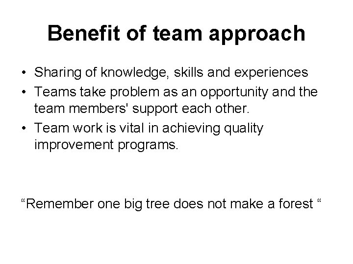 Benefit of team approach • Sharing of knowledge, skills and experiences • Teams take