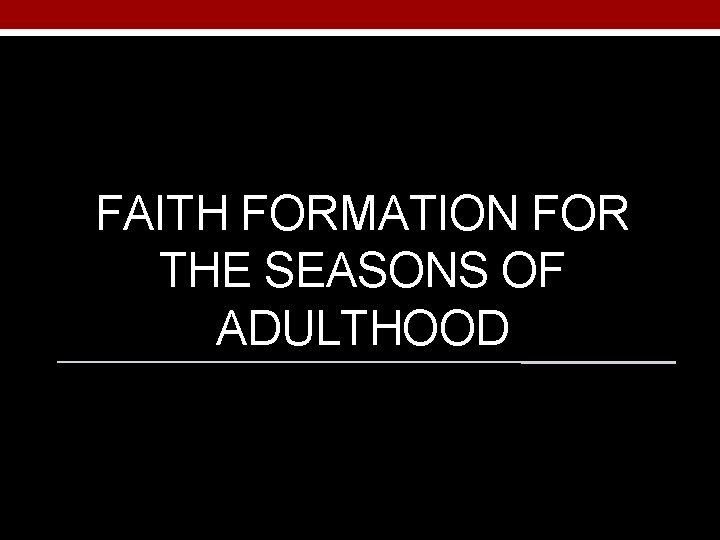 FAITH FORMATION FOR THE SEASONS OF ADULTHOOD 