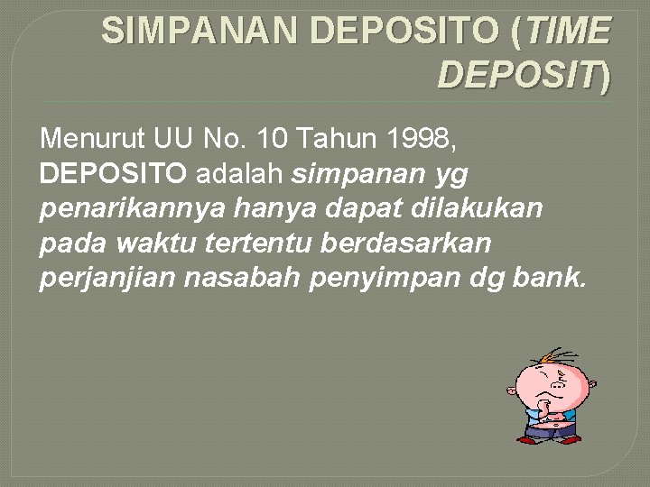 SIMPANAN DEPOSITO (TIME DEPOSIT) Menurut UU No. 10 Tahun 1998, DEPOSITO adalah simpanan yg