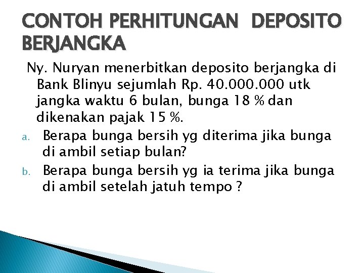 CONTOH PERHITUNGAN DEPOSITO BERJANGKA Ny. Nuryan menerbitkan deposito berjangka di Bank Blinyu sejumlah Rp.