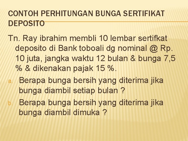 CONTOH PERHITUNGAN BUNGA SERTIFIKAT DEPOSITO Tn. Ray ibrahim membli 10 lembar sertifkat deposito di