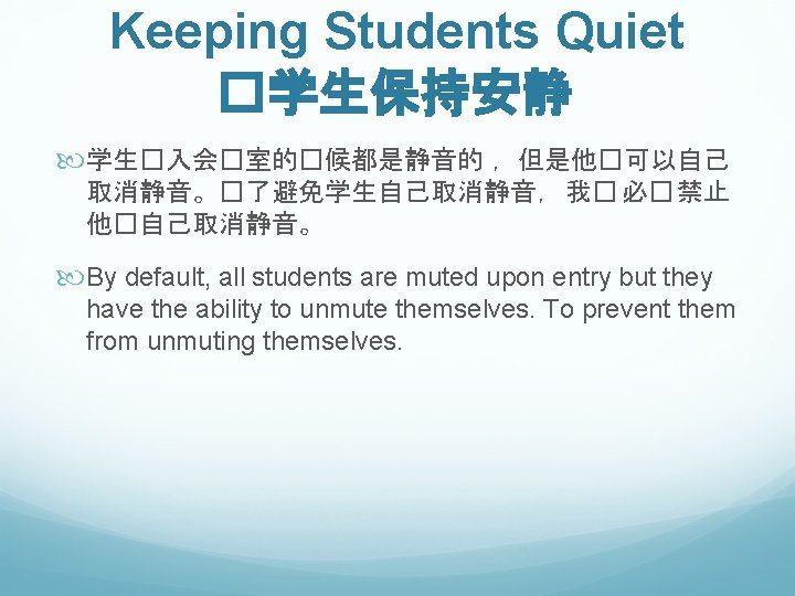 Keeping Students Quiet �学生保持安静 学生�入会�室的�候都是静音的 ，但是他�可以自己 取消静音。�了避免学生自己取消静音， 我� 必� 禁止 他�自己取消静音。 By default, all