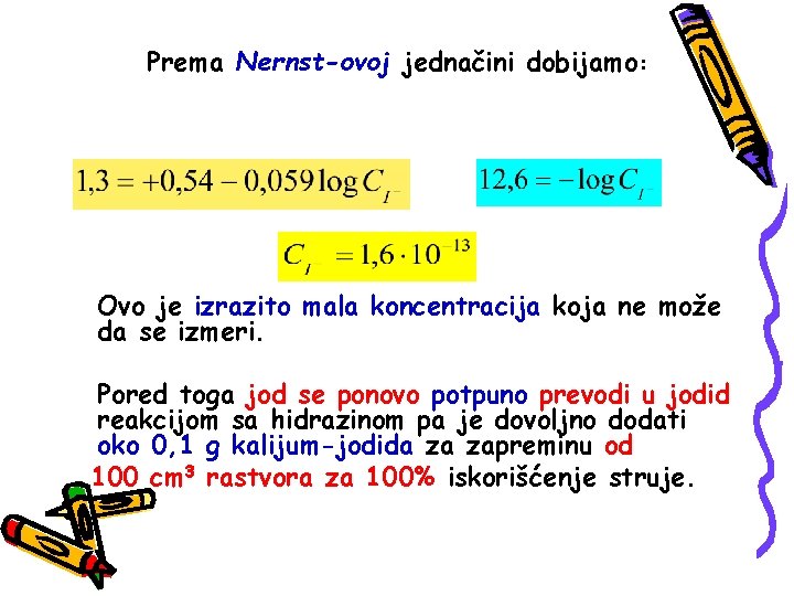 Prema Nernst-ovoj jednačini dobijamo: Ovo je izrazito mala koncentracija koja ne može da se