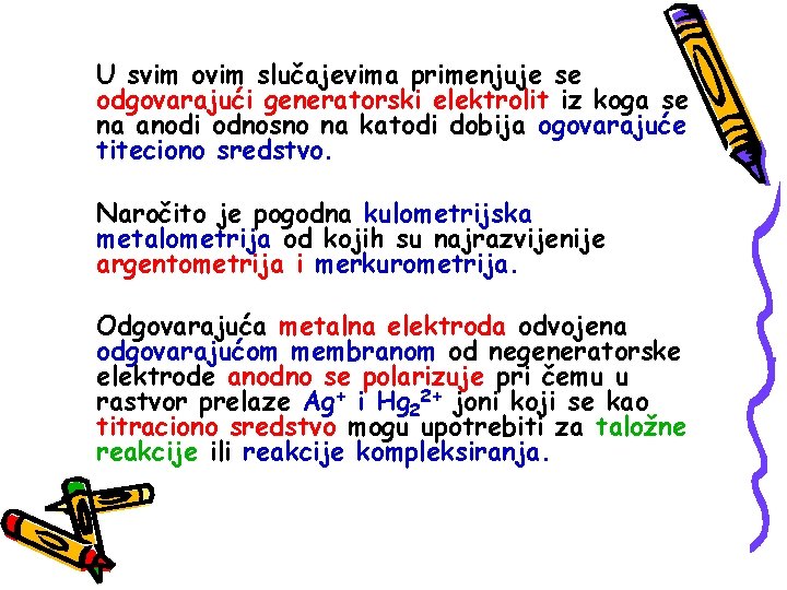 U svim ovim slučajevima primenjuje se odgovarajući generatorski elektrolit iz koga se na anodi