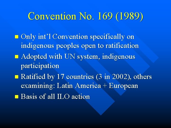 Convention No. 169 (1989) Only int’l Convention specifically on indigenous peoples open to ratification