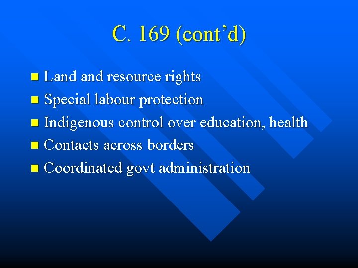 C. 169 (cont’d) Land resource rights n Special labour protection n Indigenous control over