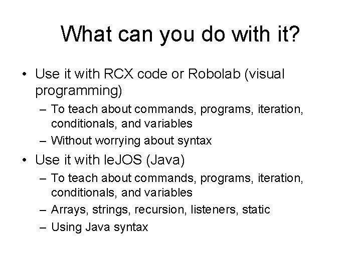 What can you do with it? • Use it with RCX code or Robolab