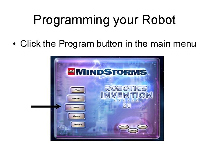 Programming your Robot • Click the Program button in the main menu 