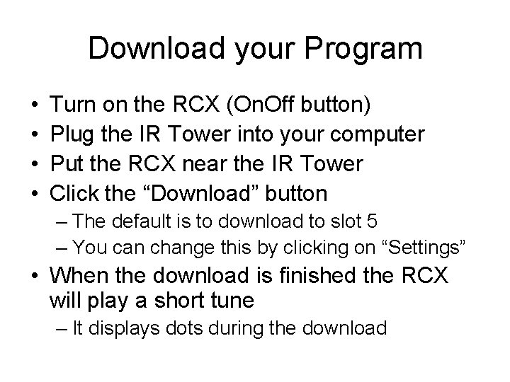 Download your Program • • Turn on the RCX (On. Off button) Plug the