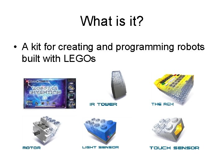 What is it? • A kit for creating and programming robots built with LEGOs