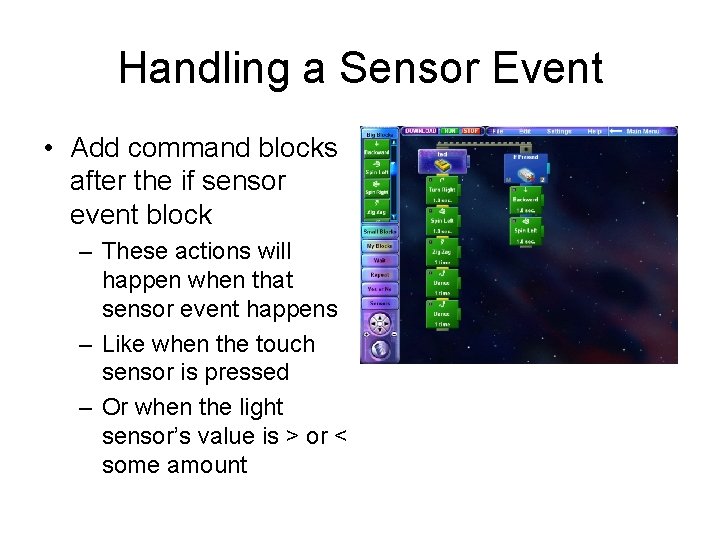 Handling a Sensor Event • Add command blocks after the if sensor event block