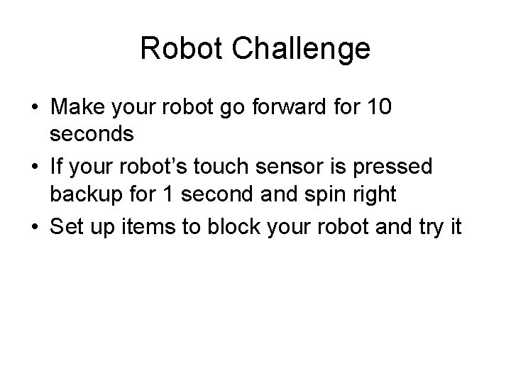 Robot Challenge • Make your robot go forward for 10 seconds • If your