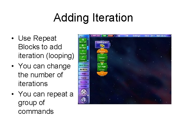 Adding Iteration • Use Repeat Blocks to add iteration (looping) • You can change