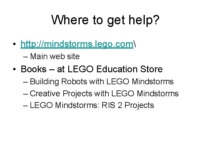 Where to get help? • http: //mindstorms. lego. com – Main web site •