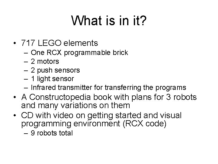 What is in it? • 717 LEGO elements – – – One RCX programmable