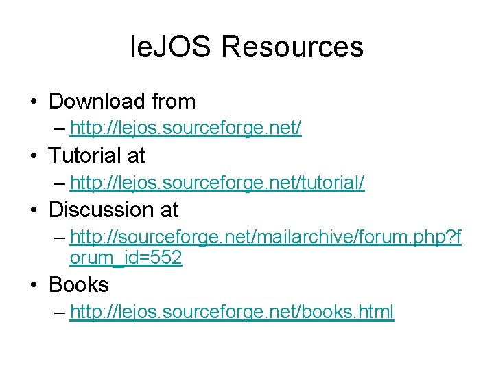 le. JOS Resources • Download from – http: //lejos. sourceforge. net/ • Tutorial at