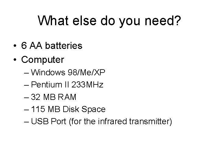 What else do you need? • 6 AA batteries • Computer – Windows 98/Me/XP