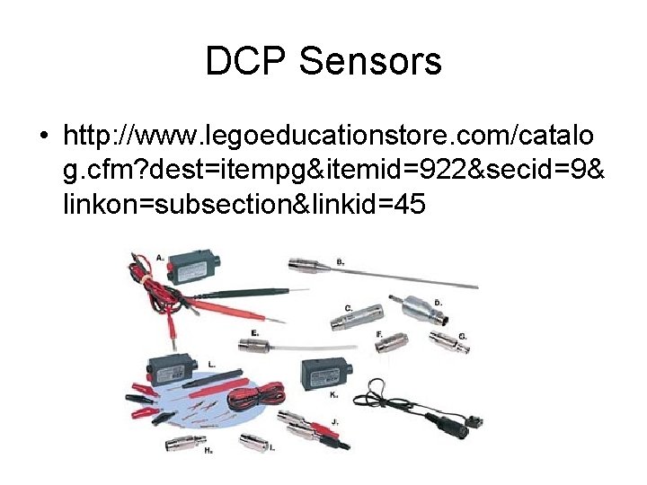 DCP Sensors • http: //www. legoeducationstore. com/catalo g. cfm? dest=itempg&itemid=922&secid=9& linkon=subsection&linkid=45 