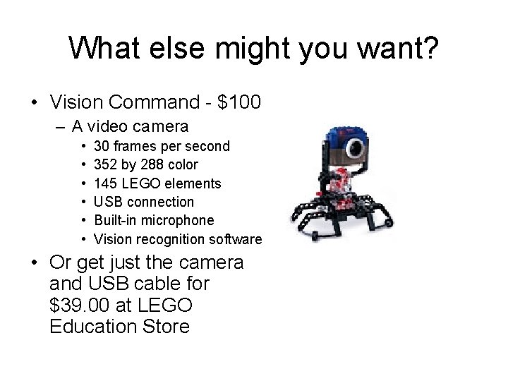 What else might you want? • Vision Command - $100 – A video camera