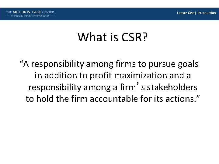 Lesson One | Introduction What is CSR? “A responsibility among firms to pursue goals