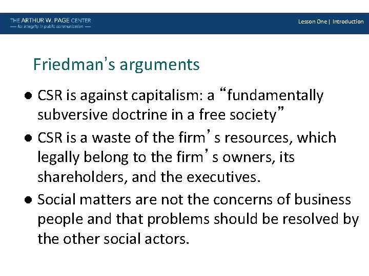 Lesson One | Introduction Friedman’s arguments CSR is against capitalism: a “fundamentally subversive doctrine