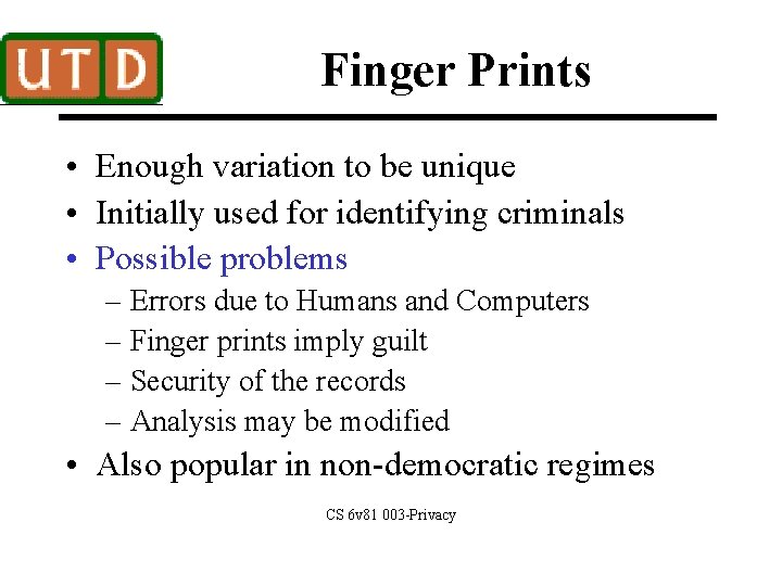 Finger Prints • Enough variation to be unique • Initially used for identifying criminals
