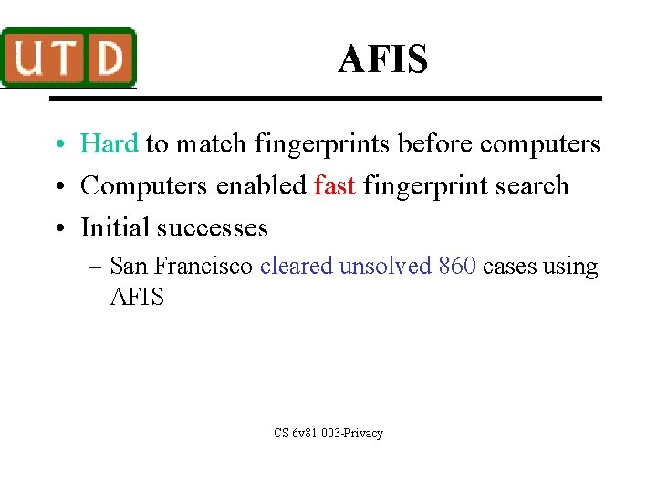 AFIS • Hard to match fingerprints before computers • Computers enabled fast fingerprint search