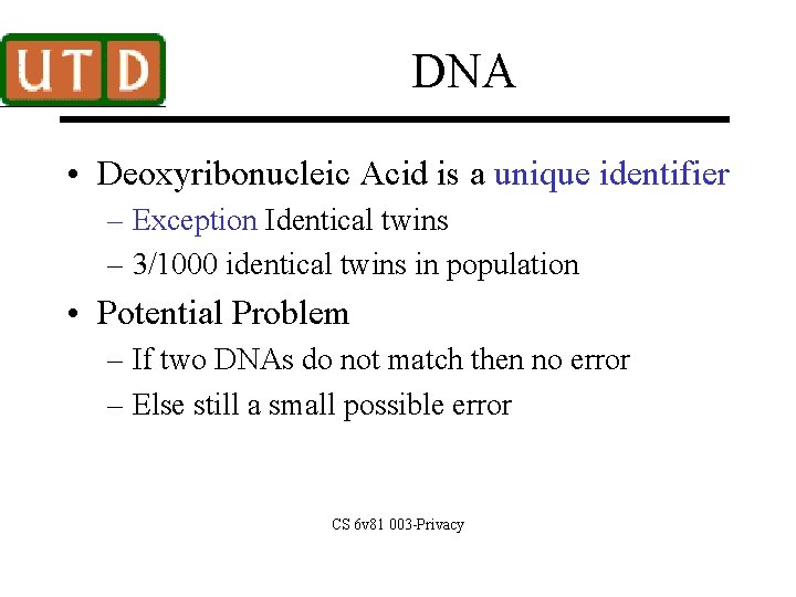 DNA • Deoxyribonucleic Acid is a unique identifier – Exception Identical twins – 3/1000