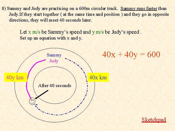 8) Sammy and Judy are practicing on a 600 m circular track. Sammy runs