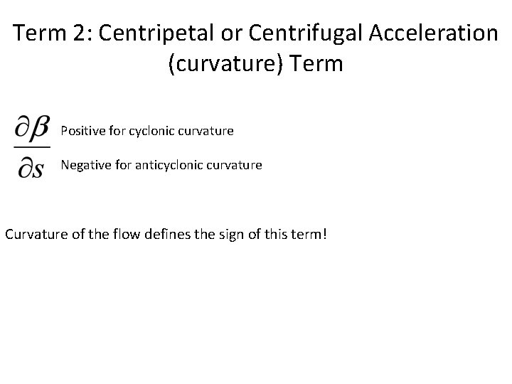 Term 2: Centripetal or Centrifugal Acceleration (curvature) Term Positive for cyclonic curvature Negative for