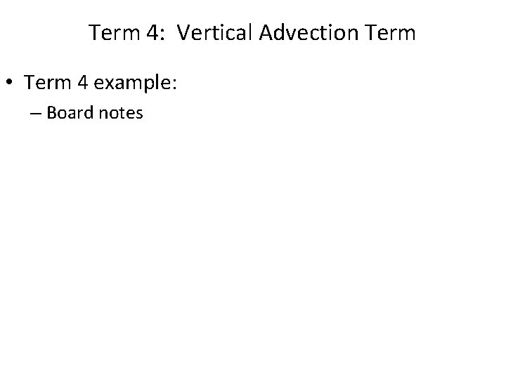 Term 4: Vertical Advection Term • Term 4 example: – Board notes 