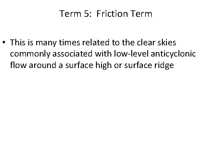 Term 5: Friction Term • This is many times related to the clear skies