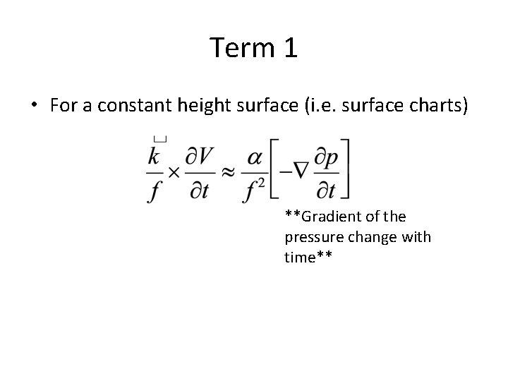 Term 1 • For a constant height surface (i. e. surface charts) **Gradient of