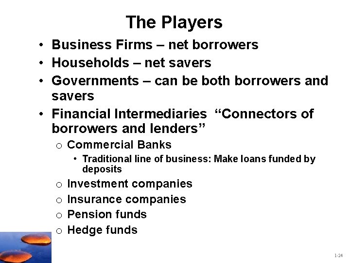 The Players • Business Firms – net borrowers • Households – net savers •