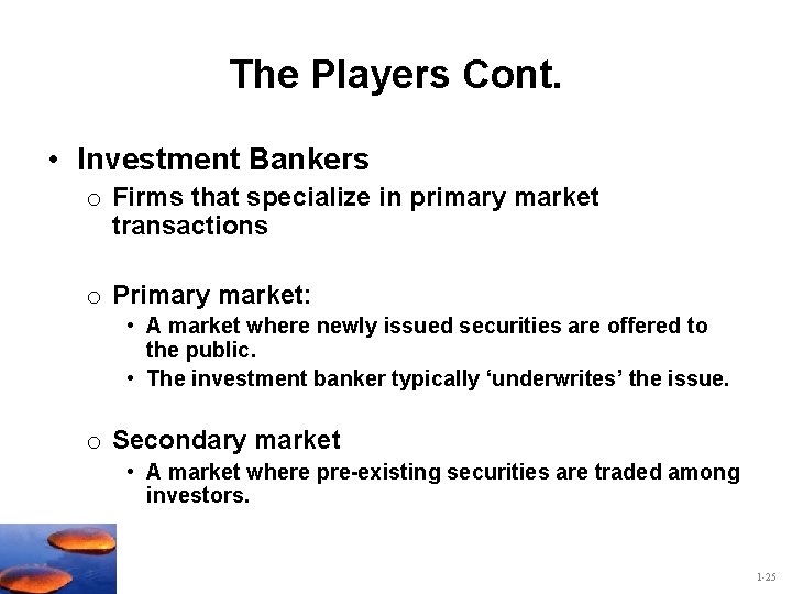 The Players Cont. • Investment Bankers o Firms that specialize in primary market transactions