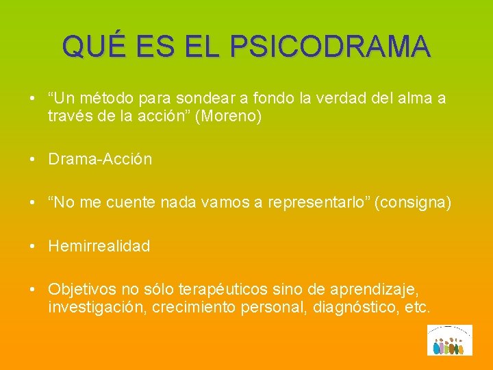 QUÉ ES EL PSICODRAMA • “Un método para sondear a fondo la verdad del