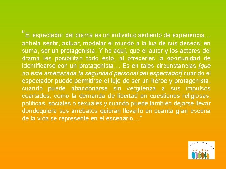  “El espectador del drama es un individuo sediento de experiencia… anhela sentir, actuar,