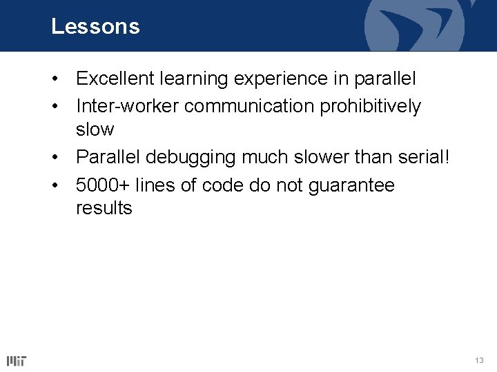 Lessons • Excellent learning experience in parallel • Inter-worker communication prohibitively slow • Parallel Lessons • Excellent learning experience in parallel • Inter-worker communication prohibitively slow • Parallel