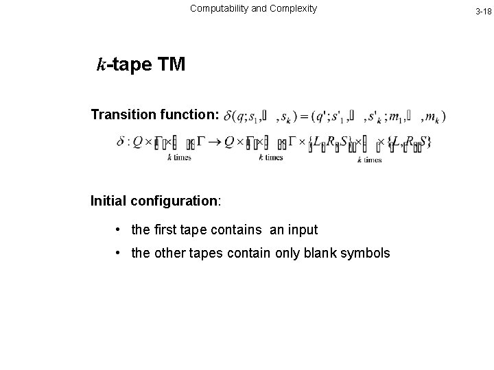 Computability and Complexity k-tape TM Transition function: Initial configuration: • the first tape contains